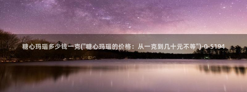 糖心vlog在线观看免费版：糖心玛瑙多少钱一克(\